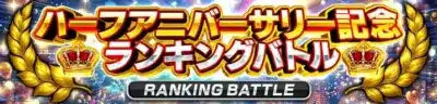 ハーフアニバーサリー記念 ランキングバトル
