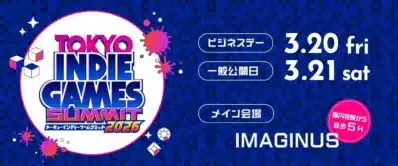 TOKYO INDIE GAMES SUMMIT トーキョーインディーゲームサミット 2026 ビジネスデー 3.20 fri 一般公開日 3.21 sat メイン会場 IMAGINUS 高円寺駅から 徒歩 5分