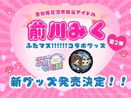 「前川みく」マンホール設置1周年！愛知・常滑市でコラボ第2弾新グッズが発売決定、推し活がさらに盛り上がる！