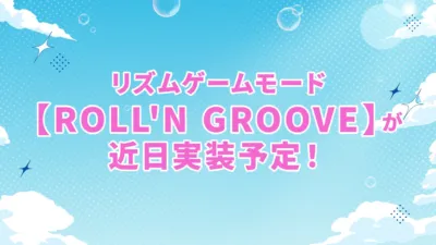 リズムゲームモード【ROLL'N GROOVE】が近日実装予定!